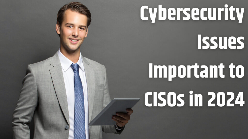 Cybersecurity-Issues-Are-Important-to-CISOs-in-2024