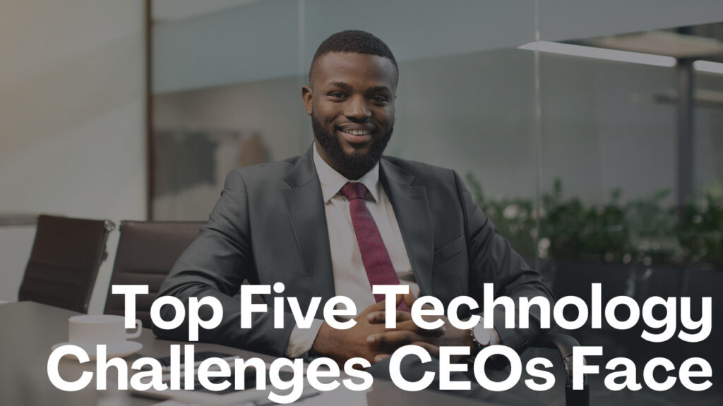 Top-Five-Technology-Challenges-CEOs-Face